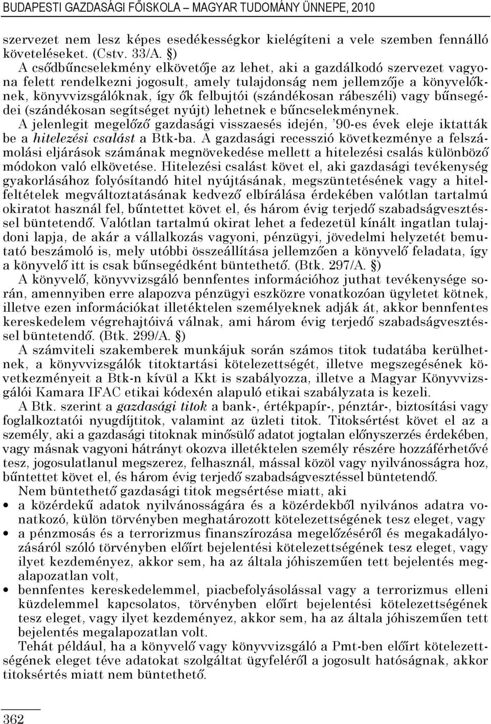 (szándékosan rábeszéli) vagy bűnsegédei (szándékosan segítséget nyújt) lehetnek e bűncselekménynek.