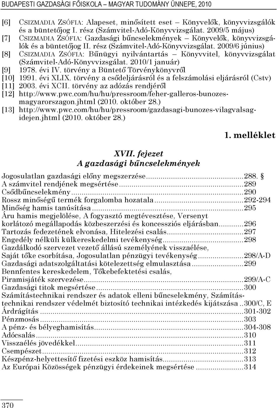 2009/6 június) [8] CSIZMADIA ZSÓFIA: Bűnügyi nyilvántartás Könyvvitel, könyvvizsgálat (Számvitel-Adó-Könyvvizsgálat. 2010/1 január) [9] 1978. évi IV. törvény a Büntető Törvénykönyvről [10] 1991.