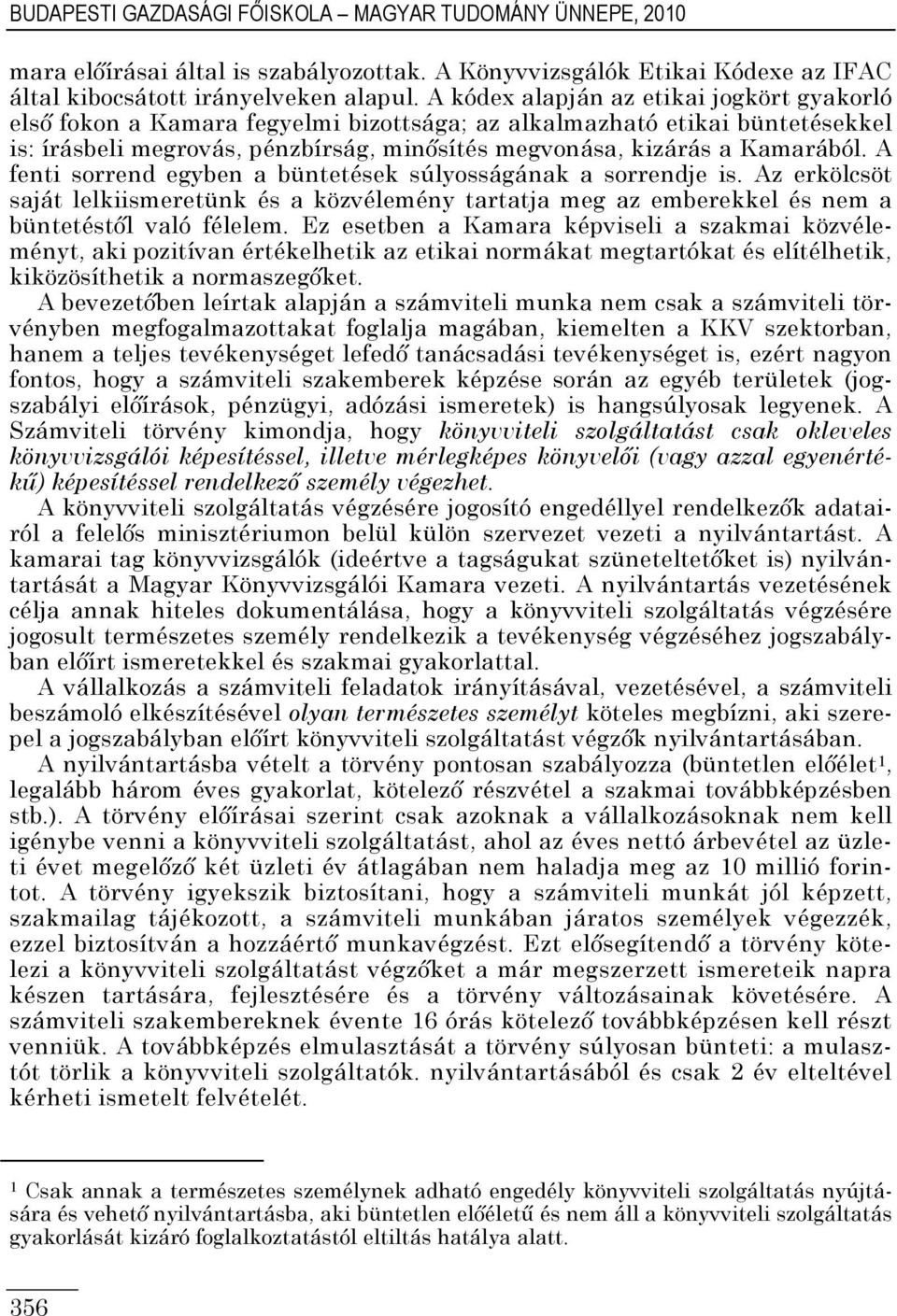 A fenti sorrend egyben a büntetések súlyosságának a sorrendje is. Az erkölcsöt saját lelkiismeretünk és a közvélemény tartatja meg az emberekkel és nem a büntetéstől való félelem.