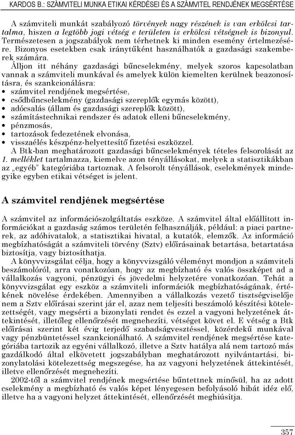 erkölcsi vétségnek is bizonyul. Természetesen a jogszabályok nem térhetnek ki minden esemény értelmezésére. Bizonyos esetekben csak iránytűként használhatók a gazdasági szakemberek számára.