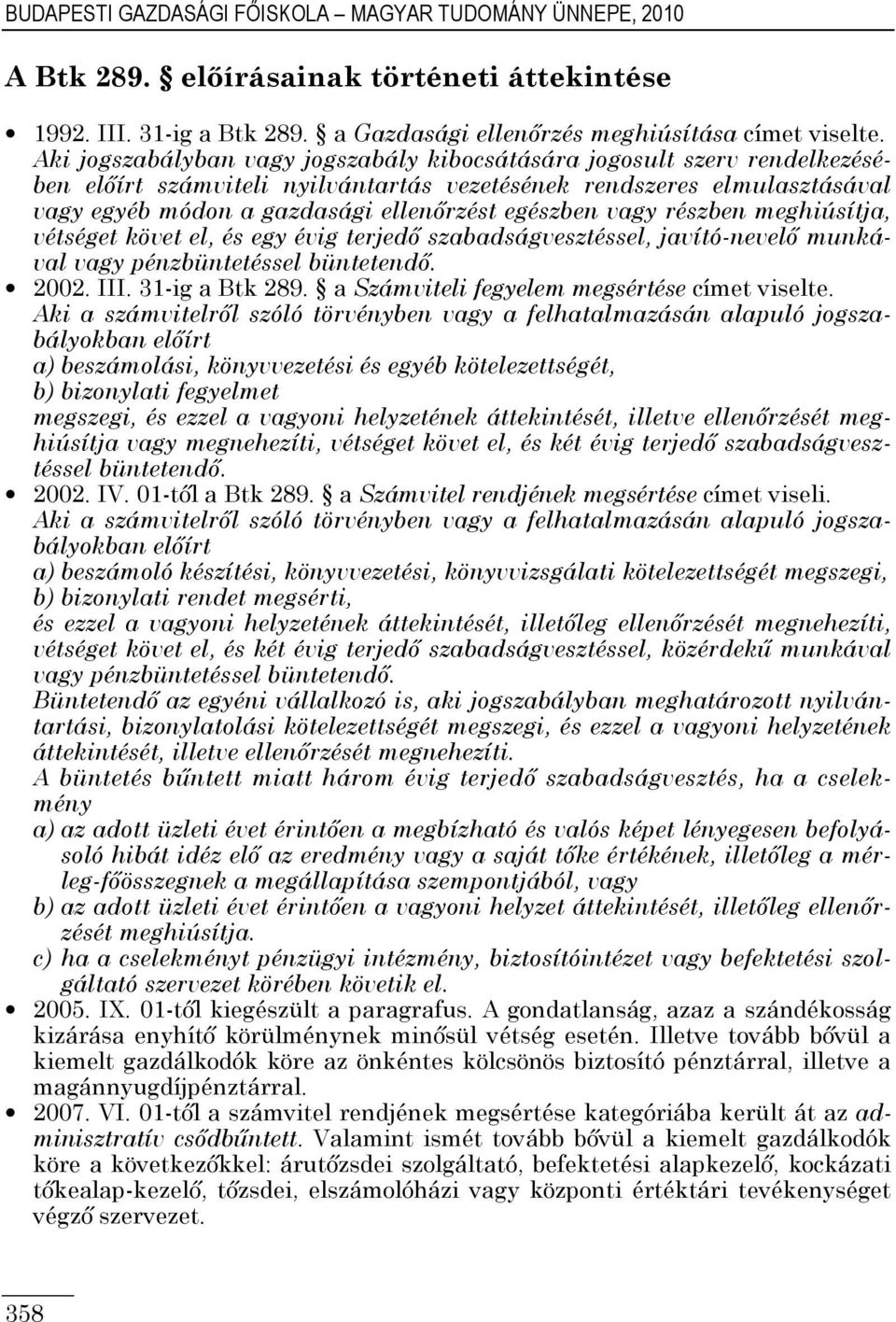 vagy részben meghiúsítja, vétséget követ el, és egy évig terjedő szabadságvesztéssel, javító-nevelő munkával vagy pénzbüntetéssel büntetendő. 2002. III. 31-ig a Btk 289.