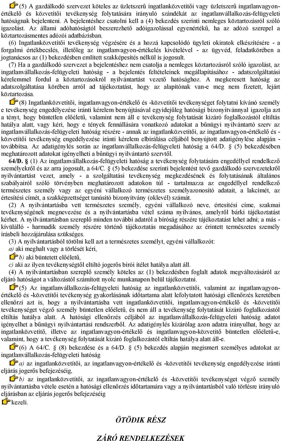 Az állami adóhatóságtól beszerezhető adóigazolással egyenértékű, ha az adózó szerepel a köztartozásmentes adózói adatbázisban.