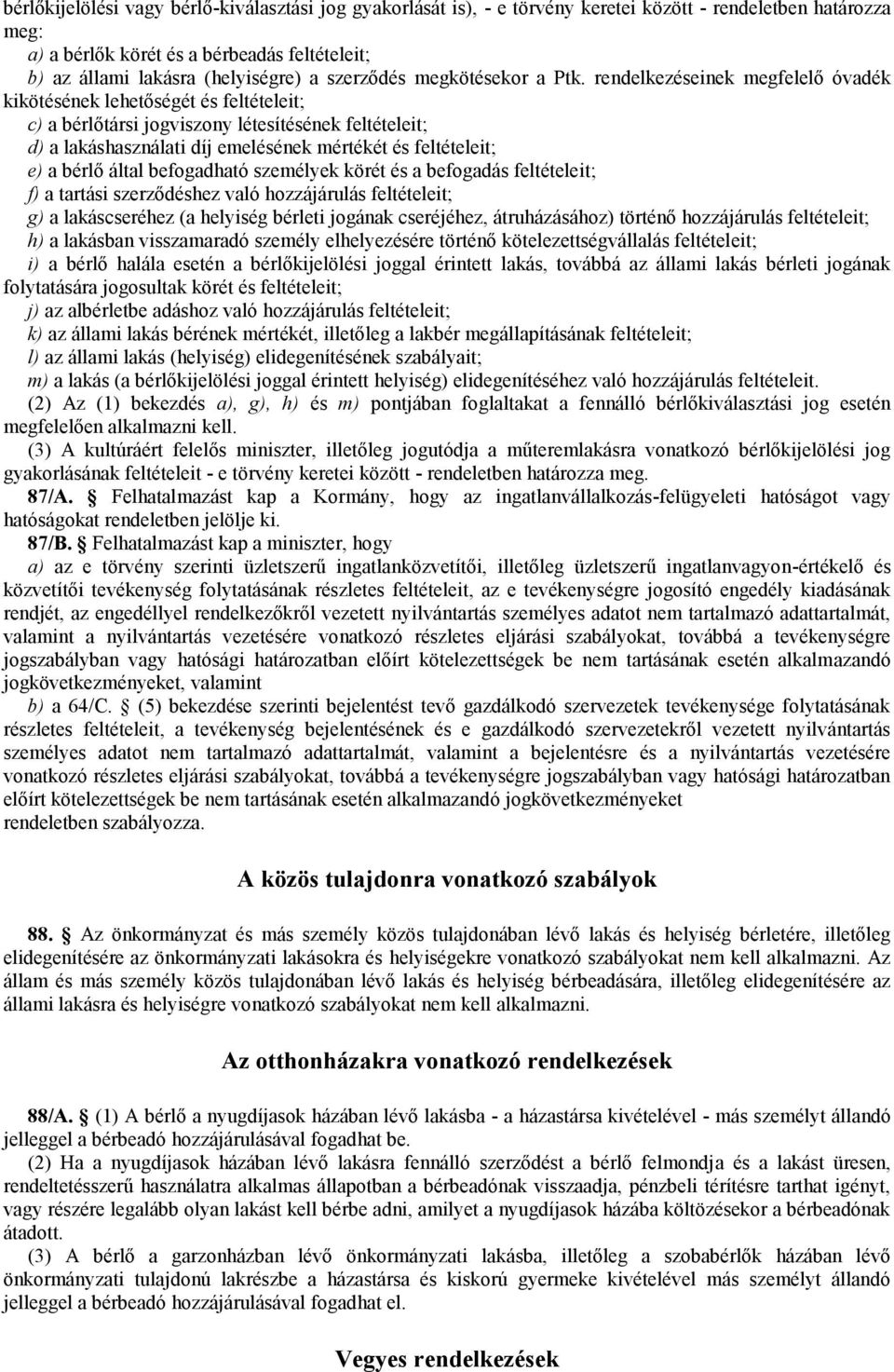 rendelkezéseinek megfelelő óvadék kikötésének lehetőségét és feltételeit; c) a bérlőtársi jogviszony létesítésének feltételeit; d) a lakáshasználati díj emelésének mértékét és feltételeit; e) a bérlő