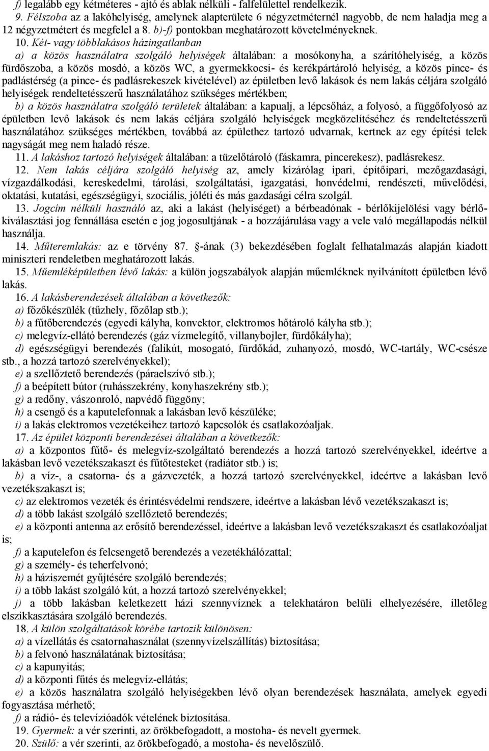 Két- vagy többlakásos házingatlanban a) a közös használatra szolgáló helyiségek általában: a mosókonyha, a szárítóhelyiség, a közös fürdőszoba, a közös mosdó, a közös WC, a gyermekkocsi- és