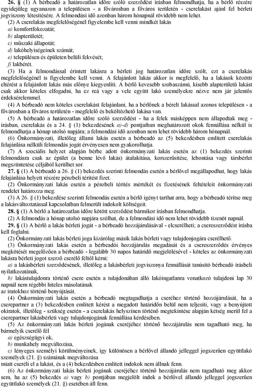 (2) A cserelakás megfelelőségénél figyelembe kell venni mindkét lakás a) komfortfokozatát; b) alapterületét; c) műszaki állapotát; d) lakóhelyiségeinek számát; e) településen és épületen belüli