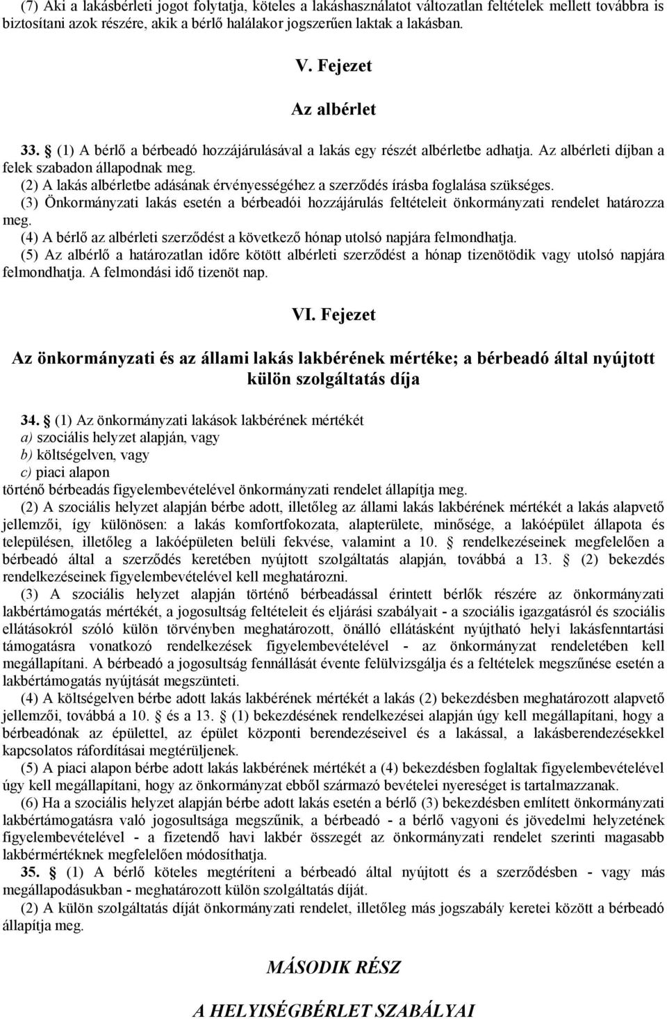 (2) A lakás albérletbe adásának érvényességéhez a szerződés írásba foglalása szükséges. (3) Önkormányzati lakás esetén a bérbeadói hozzájárulás feltételeit önkormányzati rendelet határozza meg.