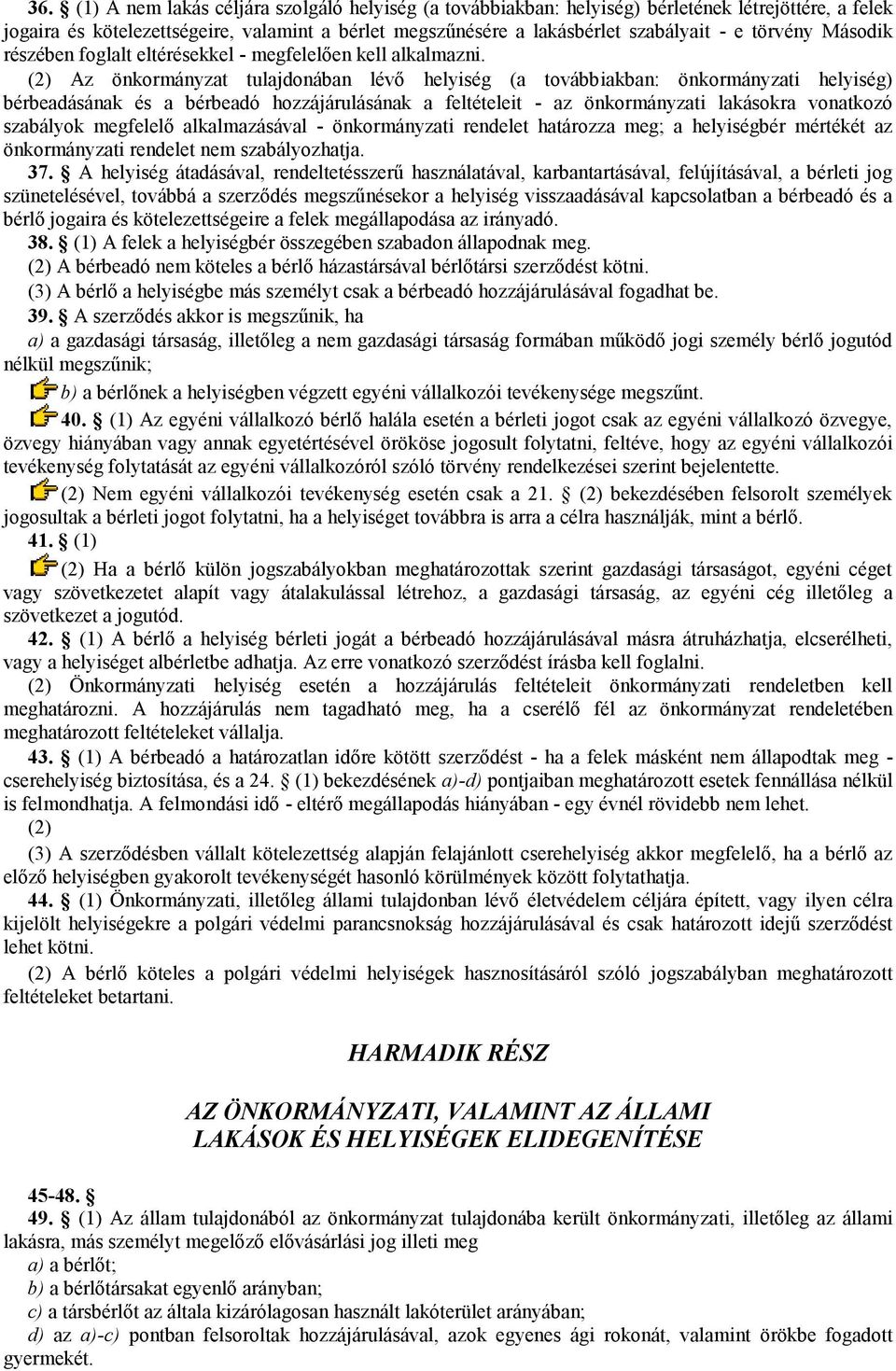 (2) Az önkormányzat tulajdonában lévő helyiség (a továbbiakban: önkormányzati helyiség) bérbeadásának és a bérbeadó hozzájárulásának a feltételeit - az önkormányzati lakásokra vonatkozó szabályok