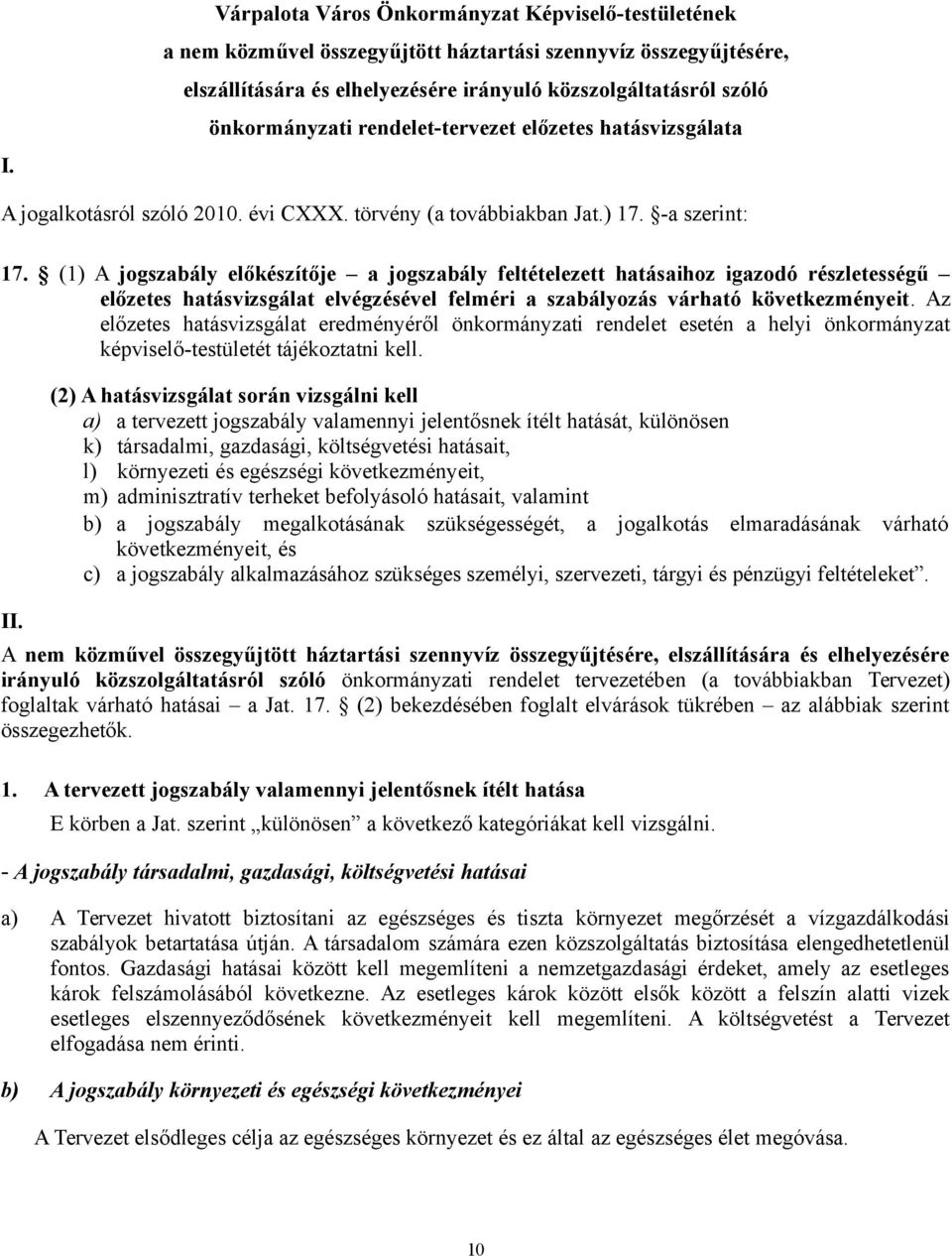 (1) A jogszabály előkészítője a jogszabály feltételezett hatásaihoz igazodó részletességű előzetes hatásvizsgálat elvégzésével felméri a szabályozás várható következményeit.