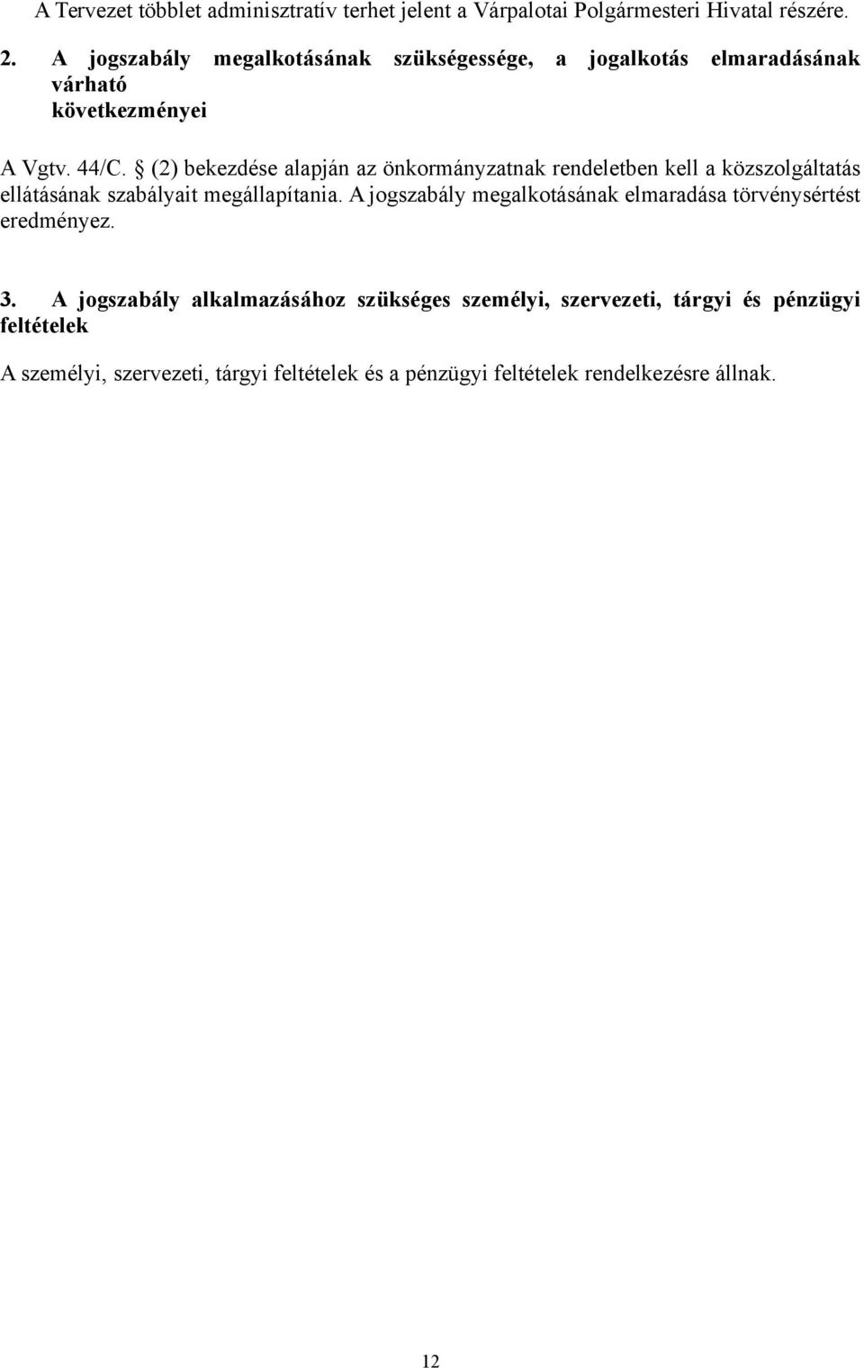 (2) bekezdése alapján az önkormányzatnak rendeletben kell a közszolgáltatás ellátásának szabályait megállapítania.