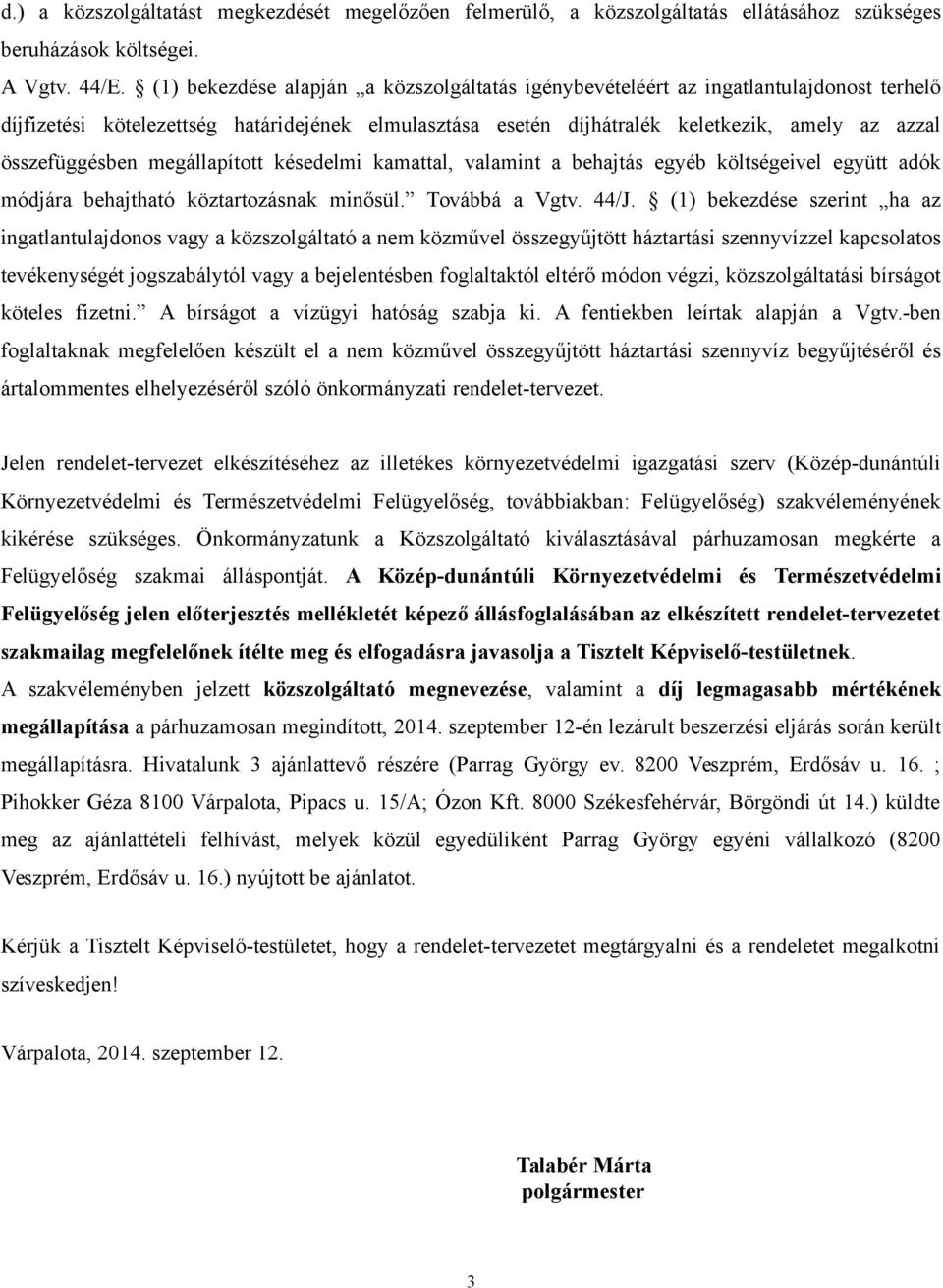 összefüggésben megállapított késedelmi kamattal, valamint a behajtás egyéb költségeivel együtt adók módjára behajtható köztartozásnak minősül. Továbbá a Vgtv. 44/J.