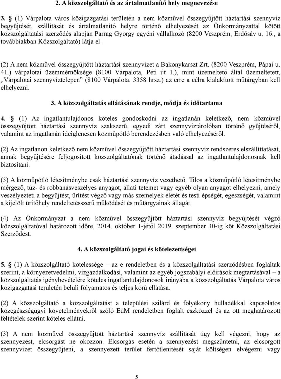 közszolgáltatási szerződés alapján Parrag György egyéni vállalkozó (8200 Veszprém, Erdősáv u. 16., a továbbiakban Közszolgáltató) látja el.