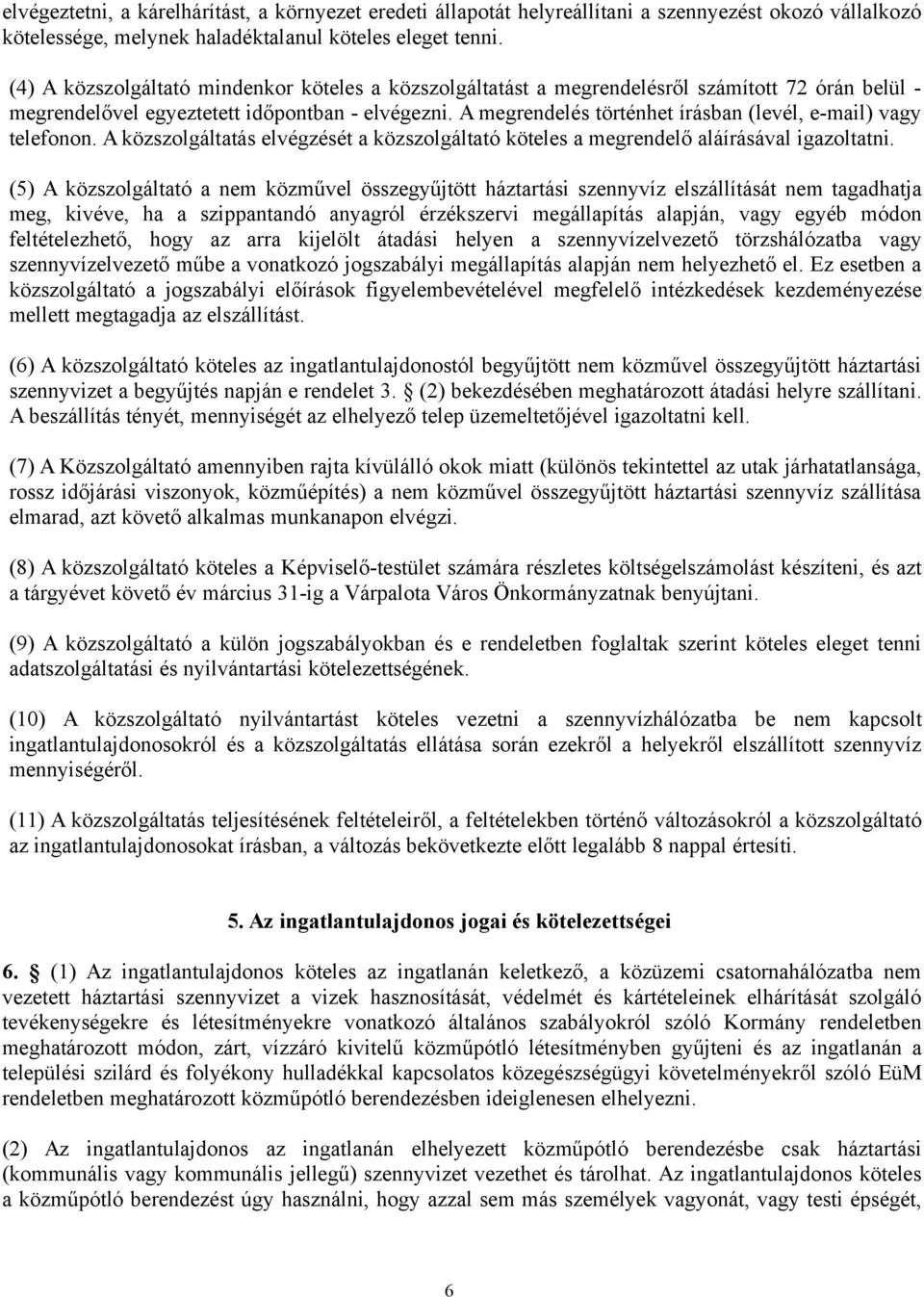 A megrendelés történhet írásban (levél, e-mail) vagy telefonon. A közszolgáltatás elvégzését a közszolgáltató köteles a megrendelő aláírásával igazoltatni.