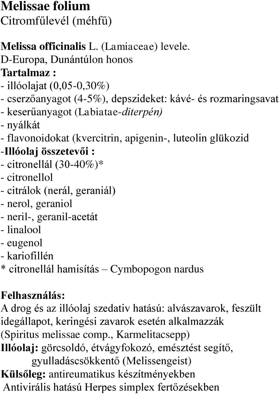 (kvercitrin, apigenin-, luteolin glükozid -Illóolaj összetevői : - citronellál (30-40%)* - citronellol - citrálok (nerál, geraniál) - nerol, geraniol - neril-, geranil-acetát - linalool - eugenol -