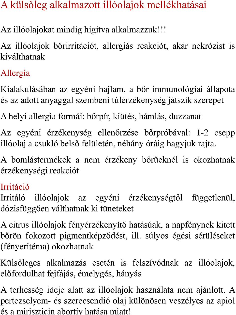 játszik szerepet A helyi allergia formái: bőrpír, kiütés, hámlás, duzzanat Az egyéni érzékenység ellenőrzése bőrpróbával: 1-2 csepp illóolaj a csukló belső felületén, néhány óráig hagyjuk rajta.