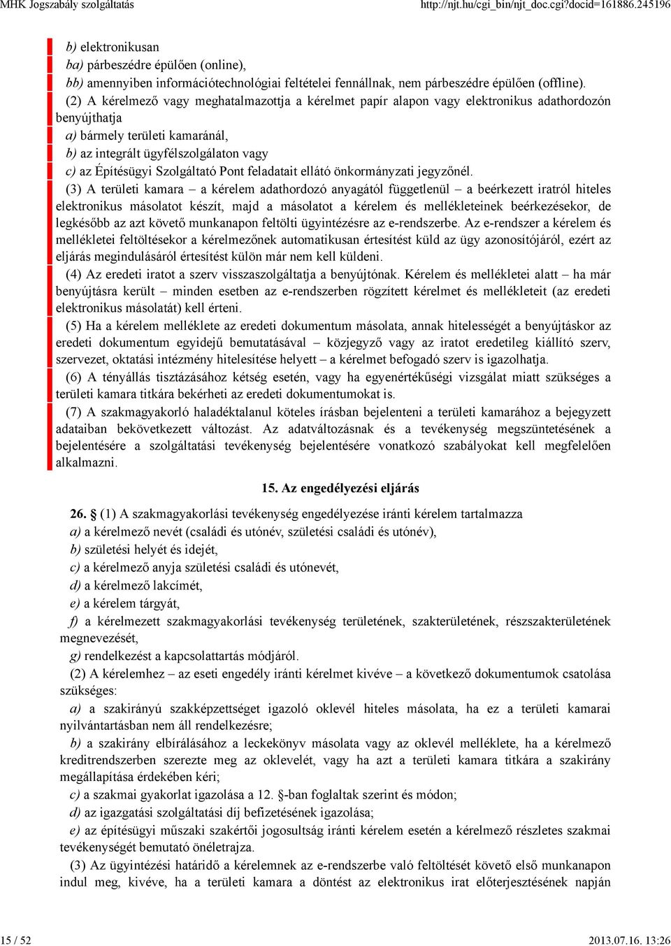 (2) A kérelmező vagy meghatalmazottja a kérelmet papír alapon vagy elektronikus adathordozón benyújthatja a) bármely területi kamaránál, b) az integrált ügyfélszolgálaton vagy c) az Építésügyi