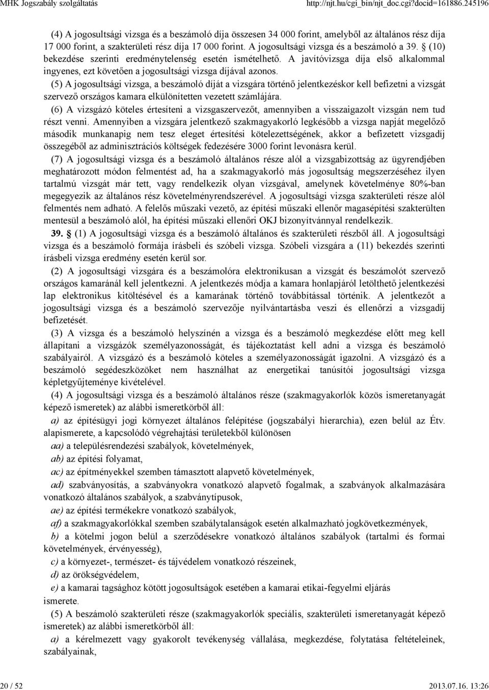 A jogosultsági vizsga és a beszámoló a 39. (10) bekezdése szerinti eredménytelenség esetén ismételhető. A javítóvizsga díja első alkalommal ingyenes, ezt követően a jogosultsági vizsga díjával azonos.