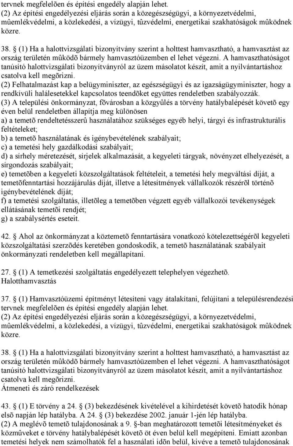 (1) Ha a halottvizsgálati bizonyítvány szerint a holttest hamvasztható, a hamvasztást az ország területén mûködõ bármely hamvasztóüzemben el lehet végezni.