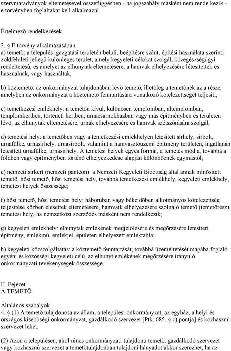 közegészségügyi rendeltetésû, és amelyet az elhunytak eltemetésére, a hamvak elhelyezésére létesítettek és használnak, vagy használtak; b) köztemetõ: az önkormányzat tulajdonában lévõ temetõ,