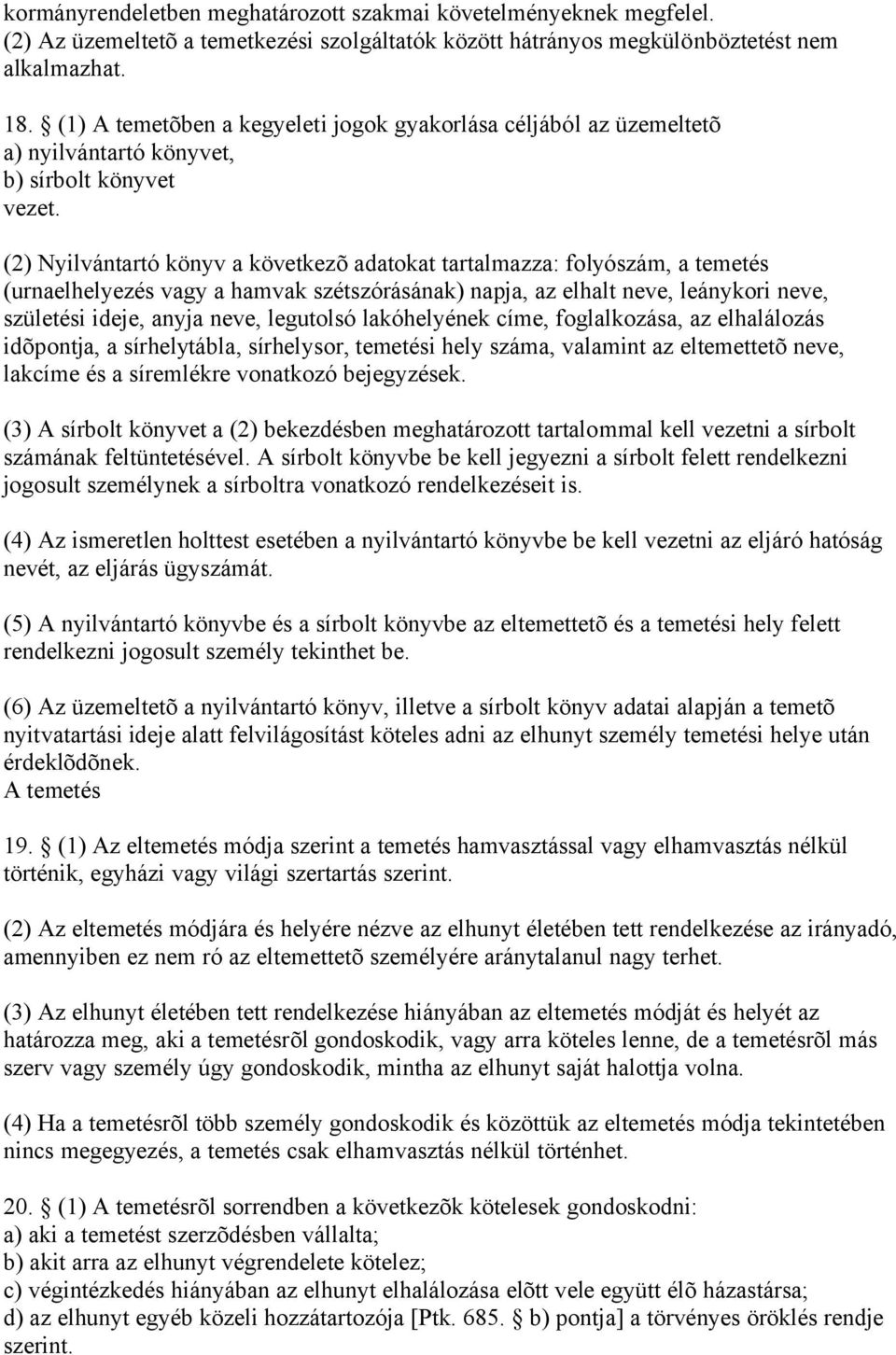 (2) Nyilvántartó könyv a következõ adatokat tartalmazza: folyószám, a temetés (urnaelhelyezés vagy a hamvak szétszórásának) napja, az elhalt neve, leánykori neve, születési ideje, anyja neve,