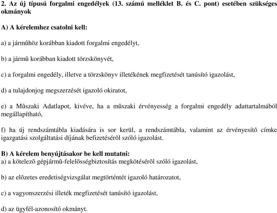 törzskönyv illetékének megfizetését tanúsító igazolást, d) a tulajdonjog megszerzését igazoló okiratot, e) a Mûszaki Adatlapot, kivéve, ha a mûszaki érvényesség a forgalmi engedély adattartalmából