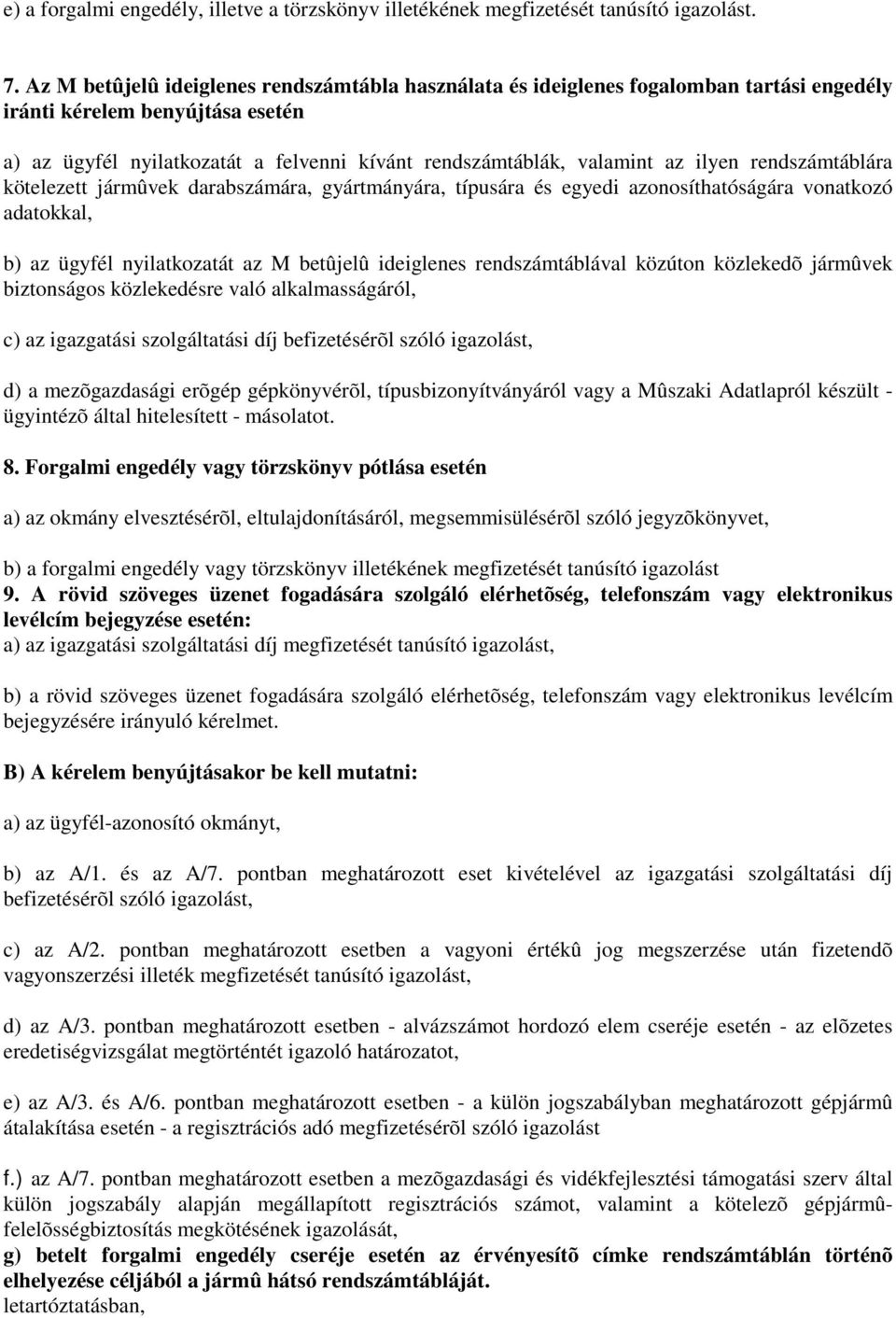 ilyen rendszámtáblára kötelezett jármûvek darabszámára, gyártmányára, típusára és egyedi azonosíthatóságára vonatkozó adatokkal, b) az ügyfél nyilatkozatát az M betûjelû ideiglenes rendszámtáblával