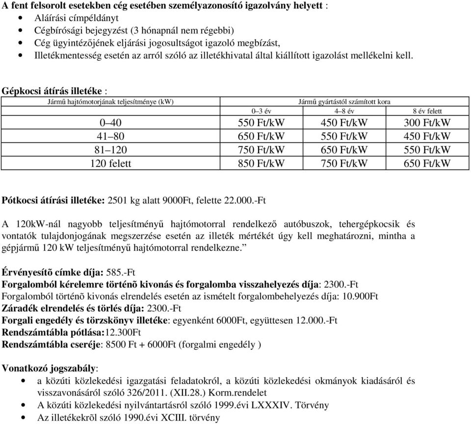 Gépkocsi átírás illetéke : Jármő hajtómotorjának teljesítménye (kw) Jármő gyártástól számított kora 0 3 év 4 8 év 8 év felett 0 40 550 Ft/kW 450 Ft/kW 300 Ft/kW 41 80 650 Ft/kW 550 Ft/kW 450 Ft/kW 81