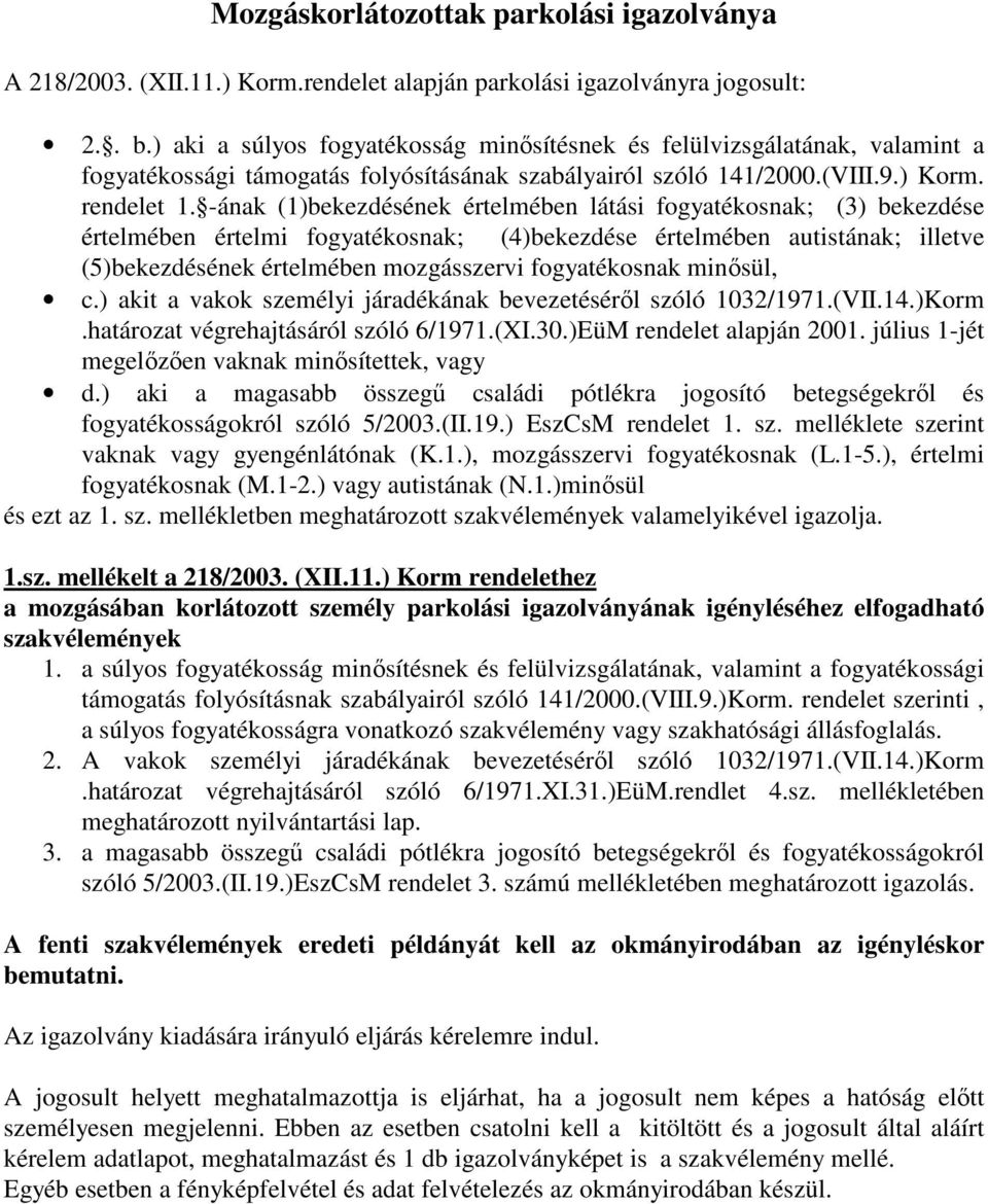 -ának (1)bekezdésének értelmében látási fogyatékosnak; (3) bekezdése értelmében értelmi fogyatékosnak; (4)bekezdése értelmében autistának; illetve (5)bekezdésének értelmében mozgásszervi