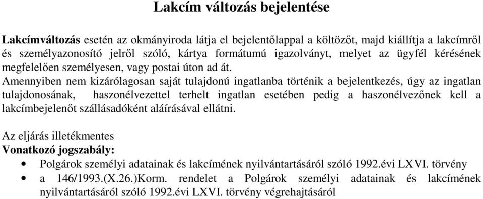 Amennyiben nem kizárólagosan saját tulajdonú ingatlanba történik a bejelentkezés, úgy az ingatlan tulajdonosának, haszonélvezettel terhelt ingatlan esetében pedig a haszonélvezınek kell a