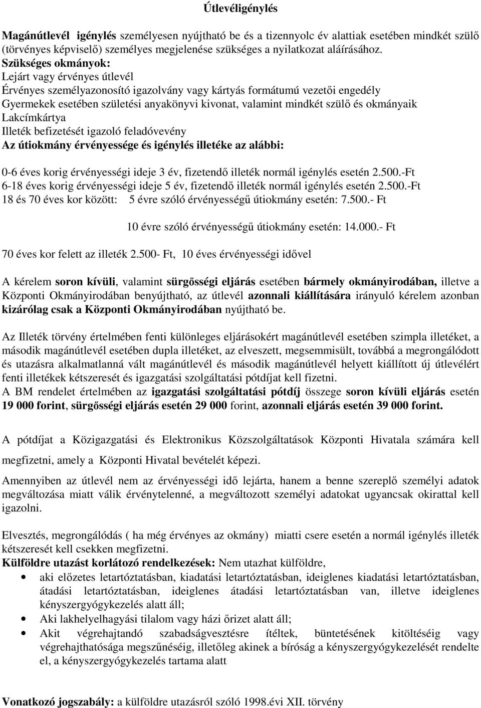 és okmányaik Lakcímkártya Illeték befizetését igazoló feladóvevény Az útiokmány érvényessége és igénylés illetéke az alábbi: 0-6 éves korig érvényességi ideje 3 év, fizetendı illeték normál igénylés