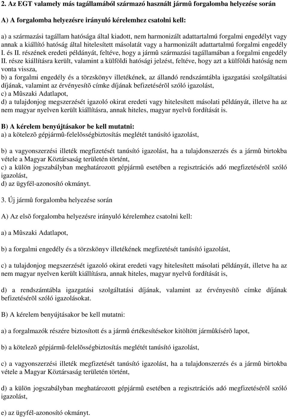 részének eredeti példányát, feltéve, hogy a jármû származási tagállamában a forgalmi engedély II.