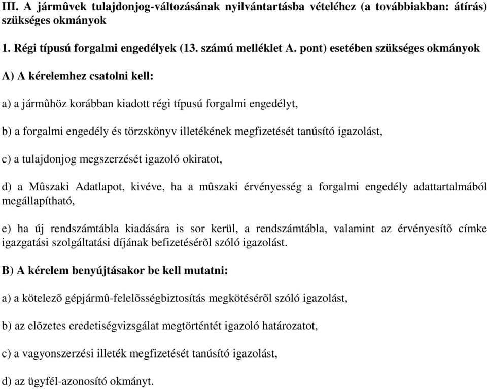 igazolást, c) a tulajdonjog megszerzését igazoló okiratot, d) a Mûszaki Adatlapot, kivéve, ha a mûszaki érvényesség a forgalmi engedély adattartalmából megállapítható, e) ha új rendszámtábla