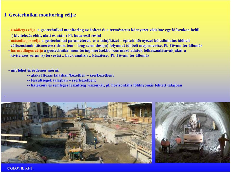 megismerése, Pl. Fıvám tér állomás - harmadlagos célja a geotechnikai monitoring mérésekbıl származó adatok felhasználásával( akár a kivitelezés során is) tervezési back analizis készítése, Pl.