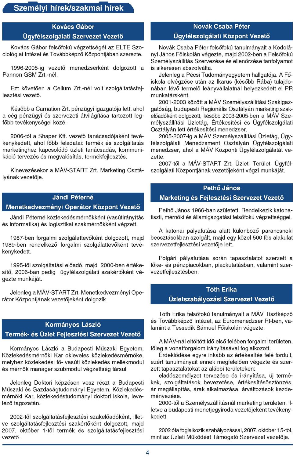 pénzügyi igazgatója lett, ahol a cég pénzügyi és szervezeti átvilágítása tartozott legfőbb tevékenységei közé. 2006-tól a Shaper Kft.