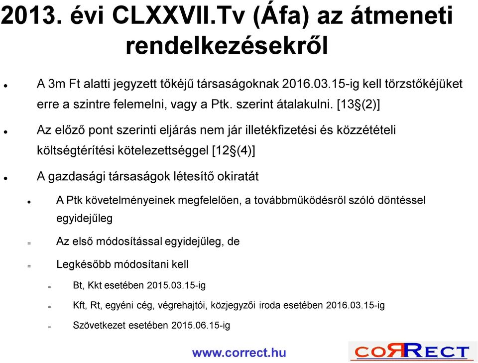 [13 (2)] Az előző pont szerinti eljárás nem jár illetékfizetési és közzétételi költségtérítési kötelezettséggel [12 (4)] A gazdasági társaságok létesítő okiratát