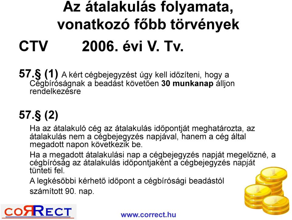 (2) Ha az átalakuló cég az átalakulás időpontját meghatározta, az átalakulás nem a cégbejegyzés napjával, hanem a cég által megadott napon