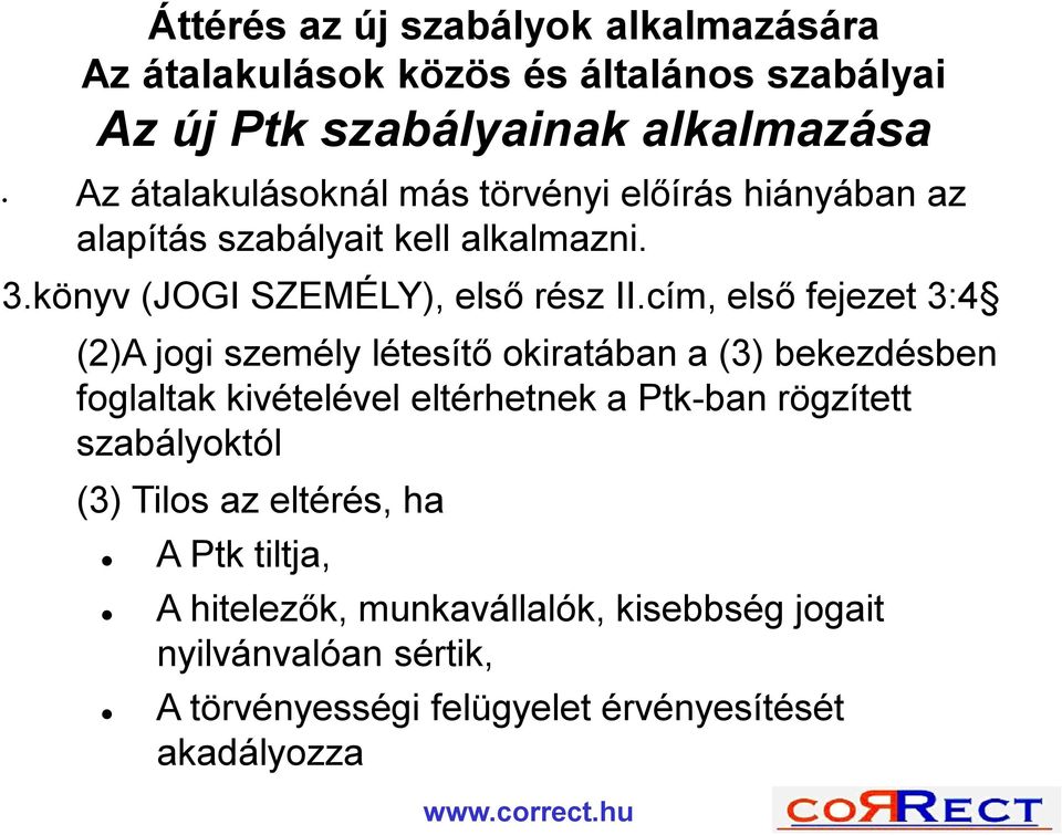 cím, első fejezet 3:4 (2)A jogi személy létesítő okiratában a (3) bekezdésben foglaltak kivételével eltérhetnek a Ptk-ban rögzített