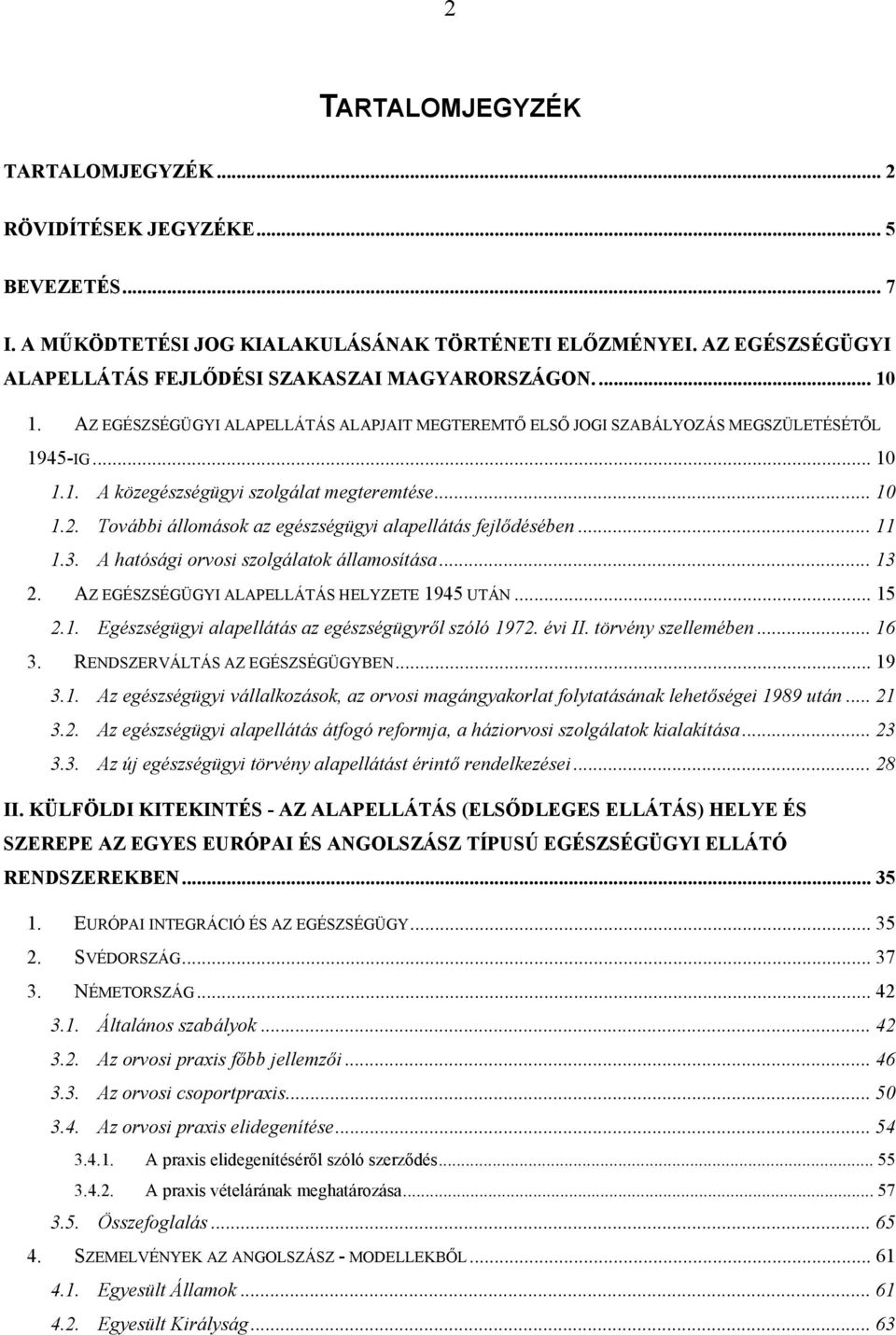 .. 10 1.2. További állomások az egészségügyi alapellátás fejlődésében... 11 1.3. A hatósági orvosi szolgálatok államosítása... 13 2. AZ EGÉSZSÉGÜGYI ALAPELLÁTÁS HELYZETE 1945 UTÁN... 15 2.1. Egészségügyi alapellátás az egészségügyről szóló 1972.