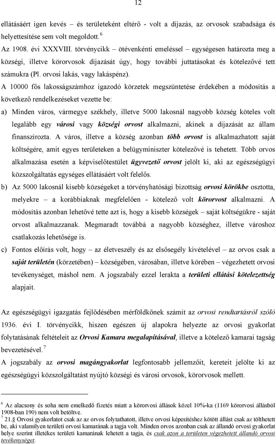 A 10000 fős lakosságszámhoz igazodó körzetek megszüntetése érdekében a módosítás a következő rendelkezéseket vezette be: a) Minden város, vármegye székhely, illetve 5000 lakosnál nagyobb község