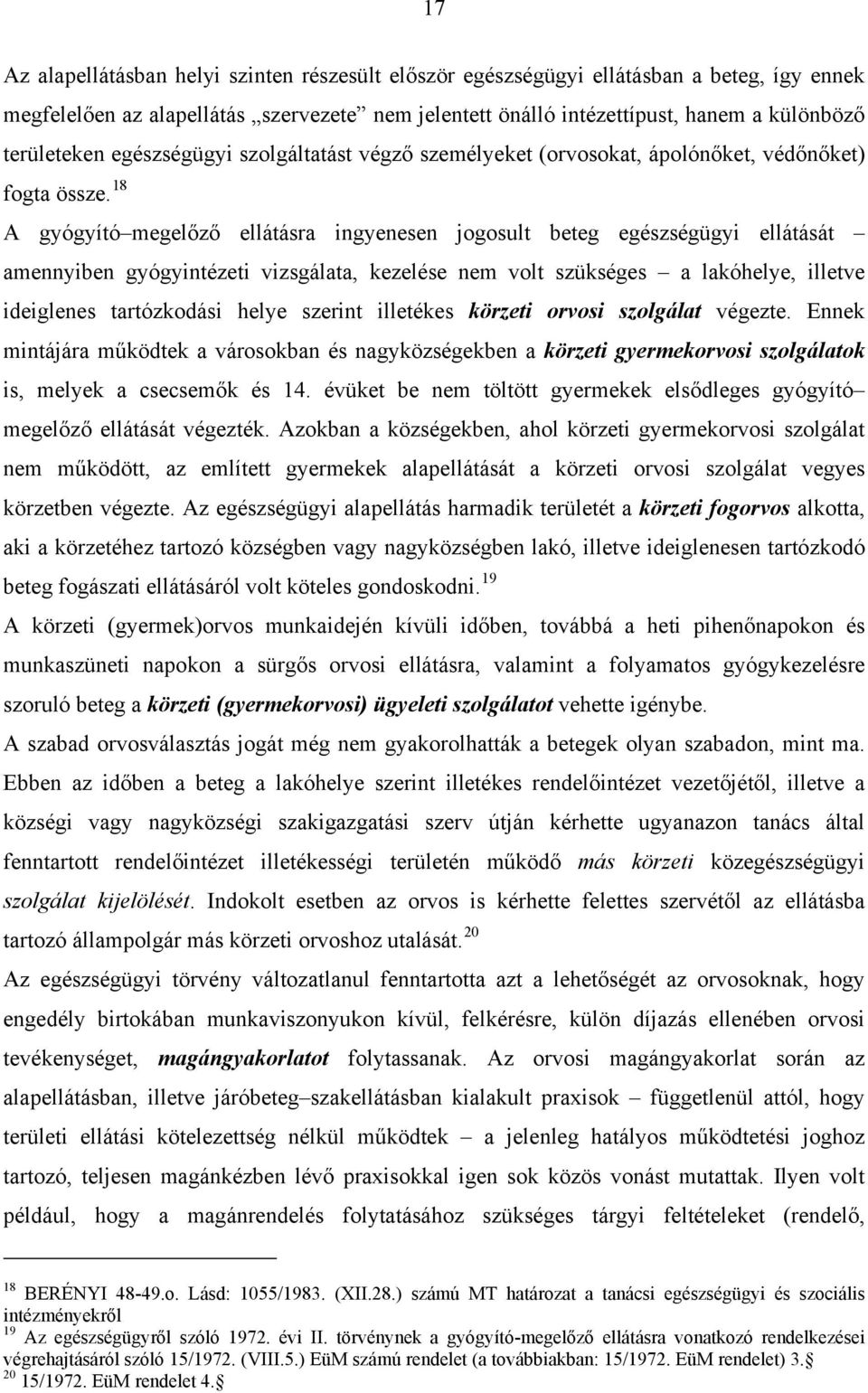 18 A gyógyító megelőző ellátásra ingyenesen jogosult beteg egészségügyi ellátását amennyiben gyógyintézeti vizsgálata, kezelése nem volt szükséges a lakóhelye, illetve ideiglenes tartózkodási helye