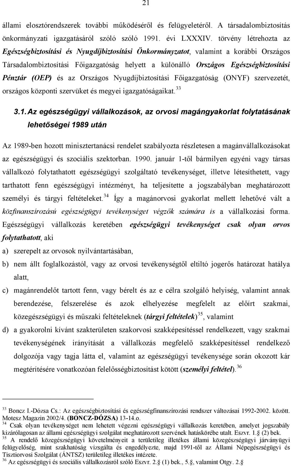 Pénztár (OEP) és az Országos Nyugdíjbiztosítási Főigazgatóság (ONYF) szervezetét, országos központi szervüket és megyei igazgatóságaikat. 33 3.1.