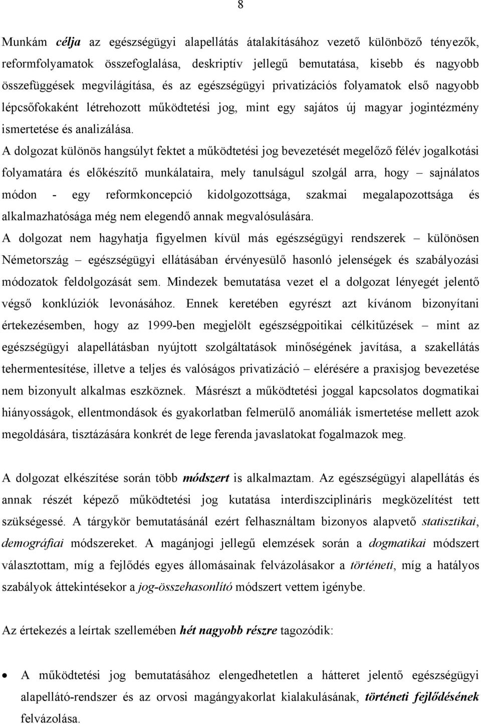 A dolgozat különös hangsúlyt fektet a működtetési jog bevezetését megelőző félév jogalkotási folyamatára és előkészítő munkálataira, mely tanulságul szolgál arra, hogy sajnálatos módon - egy