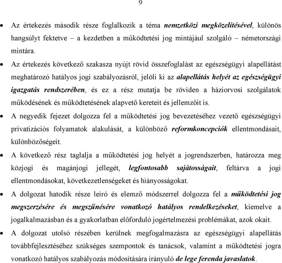 rendszerében, és ez a rész mutatja be röviden a háziorvosi szolgálatok működésének és működtetésének alapvető kereteit és jellemzőit is.