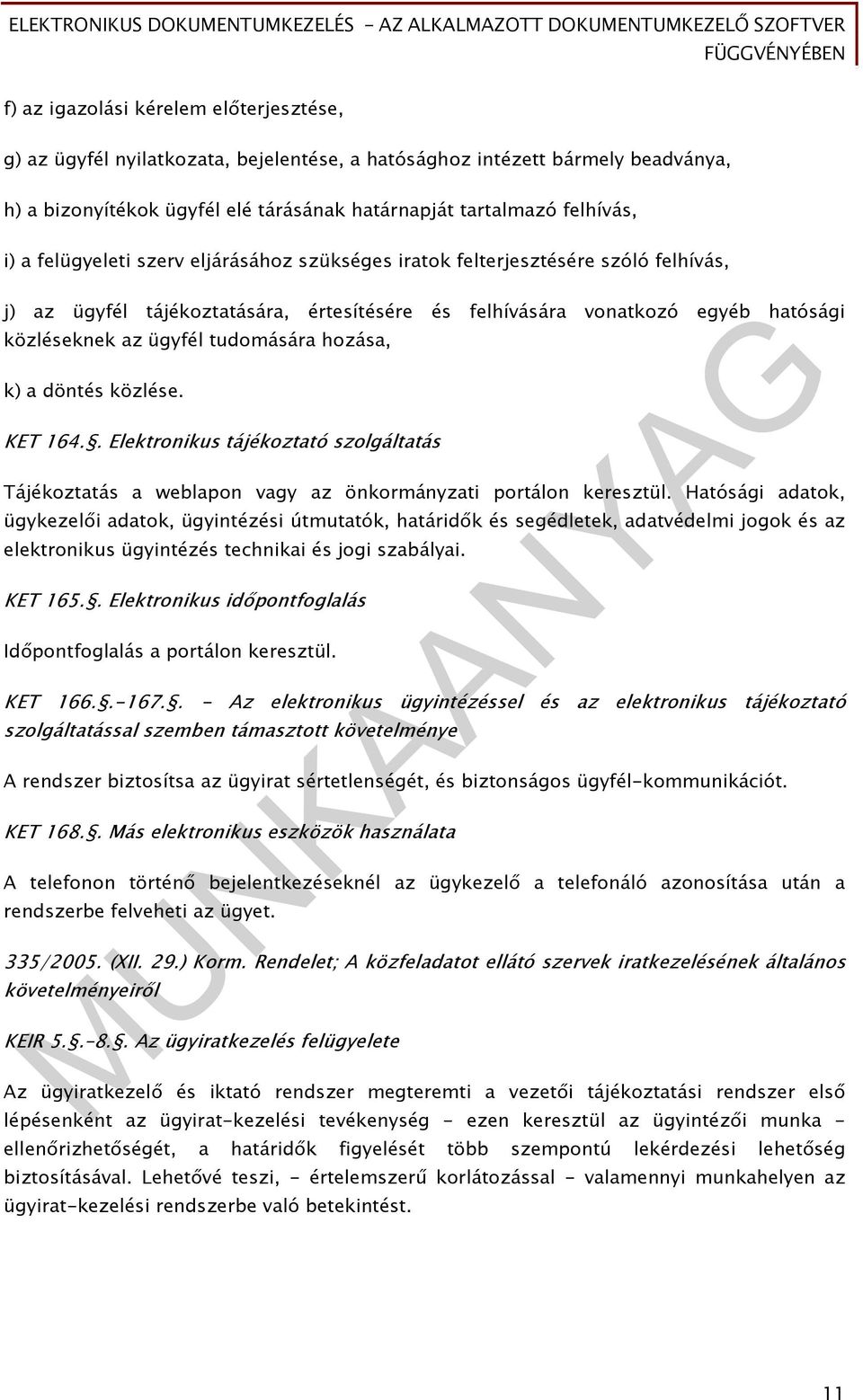 hozása, k) a döntés közlése. KET 164.. Elektronikus tájékoztató szolgáltatás Tájékoztatás a weblapon vagy az önkormányzati portálon keresztül.