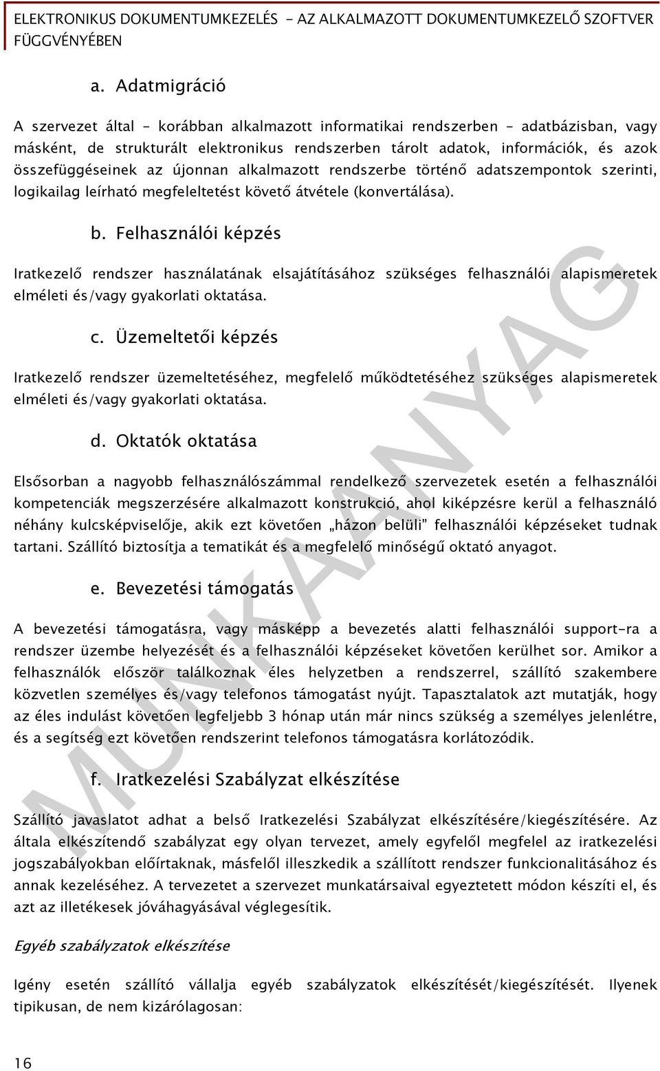 Felhasználói képzés Iratkezelő rendszer használatának elsajátításához szükséges felhasználói alapismeretek elméleti és/vagy gyakorlati oktatása. c.