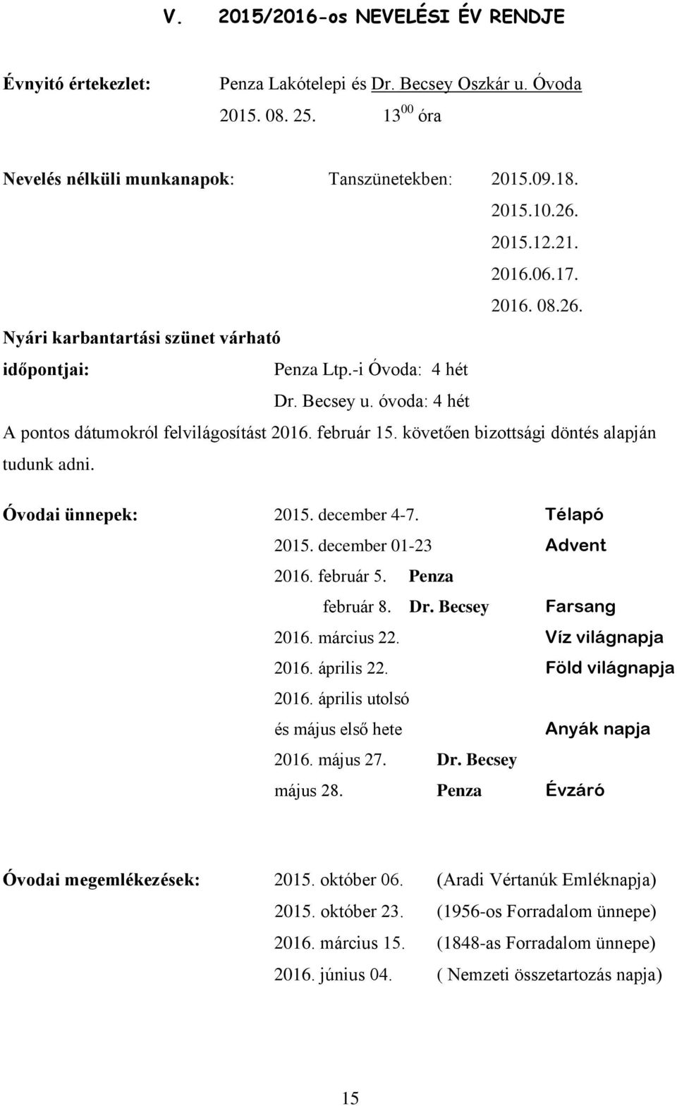 követően bizottsági döntés alapján tudunk adni. Óvodai ünnepek: 2015. december 4-7. Télapó 2015. december 01-23 Advent 2016. február 5. Penza február 8. Dr. Becsey Farsang 2016. március 22.