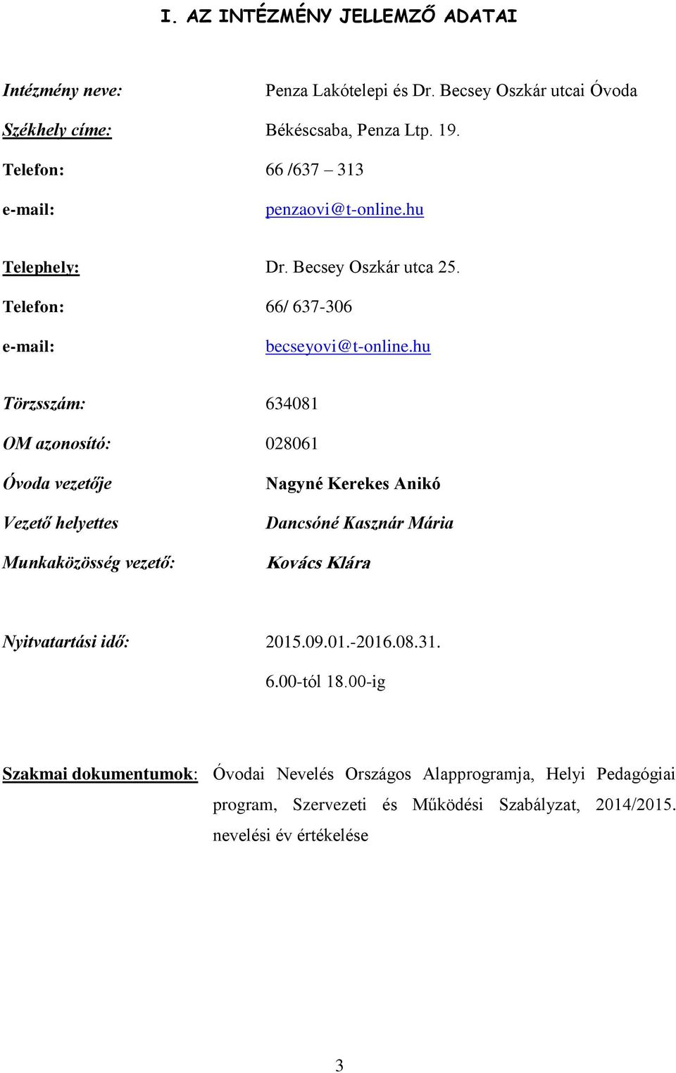 hu Törzsszám: 634081 OM azonosító: 028061 Óvoda vezetője Vezető helyettes Munkaközösség vezető: Nagyné Kerekes Anikó Dancsóné Kasznár Mária Kovács Klára