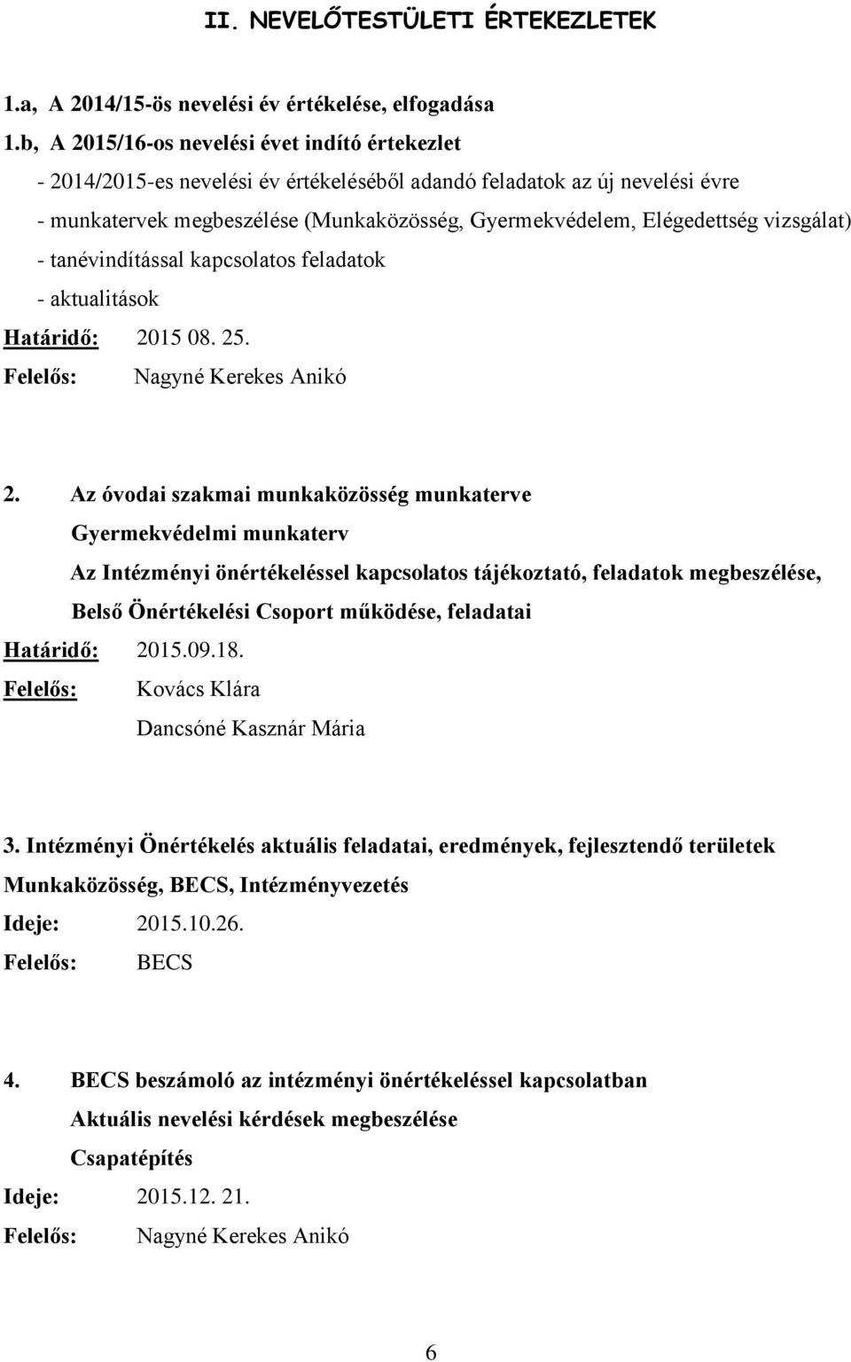 vizsgálat) - tanévindítással kapcsolatos feladatok - aktualitások Határidő: 2015 08. 25. Felelős: Nagyné Kerekes Anikó 2.