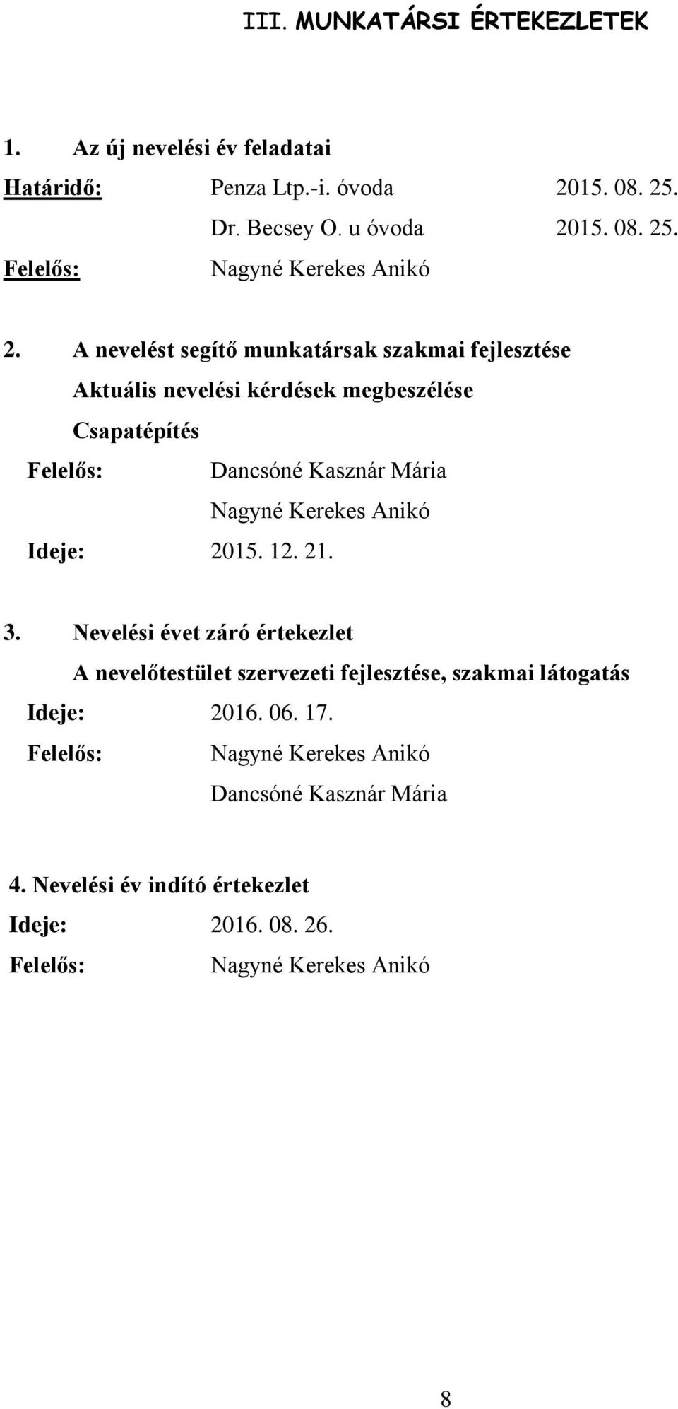 Anikó Ideje: 2015. 12. 21. 3. Nevelési évet záró értekezlet A nevelőtestület szervezeti fejlesztése, szakmai látogatás Ideje: 2016. 06. 17.