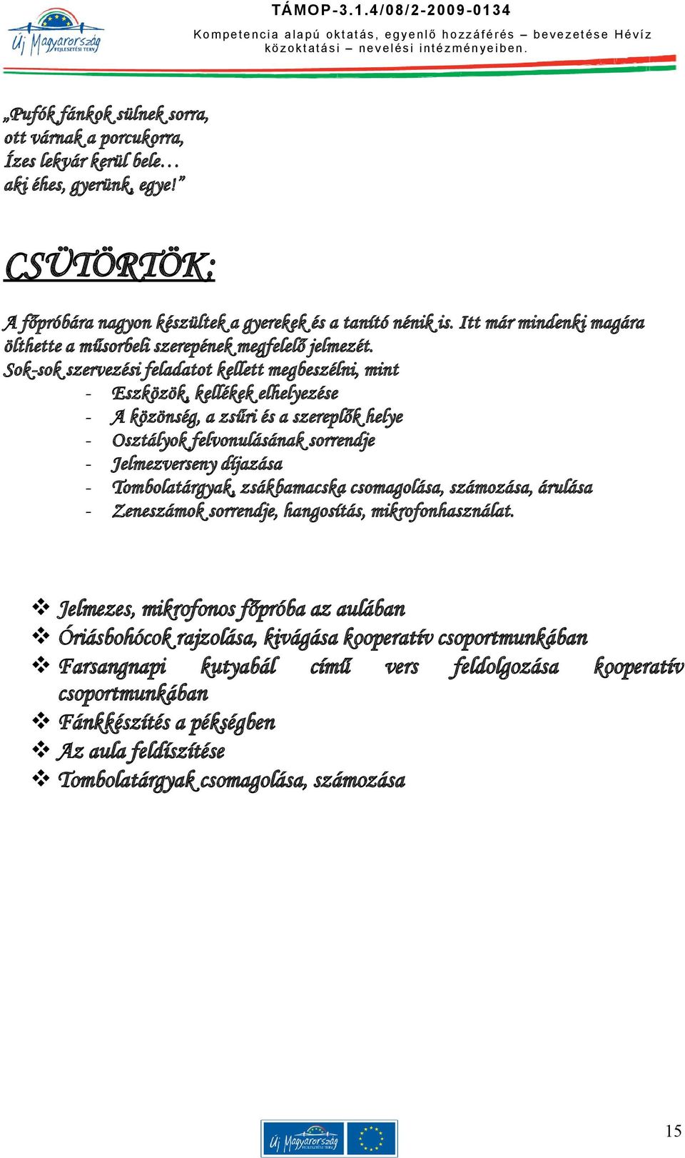 Soksok szervezési feladatot kellett megbeszélni, mint Eszközök, kellékek elhelyezése A közönség, a zsűri és a szereplők helye Osztályok felvonulásának sorrendje Jelmezverseny díjazása Tombolatárgyak,