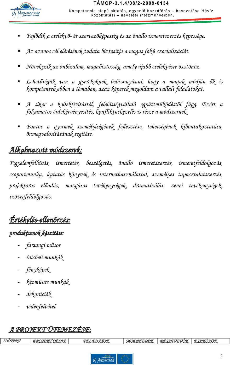 Lehetőségük van a gyerekeknek bebizonyítani, hogy a maguk módján ők is kompetensek ebben a témában, azaz képesek megoldani a vállalt feladatokat.